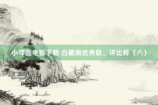 小泽圆电影下载 白藏阁优秀联、评比粹（八）